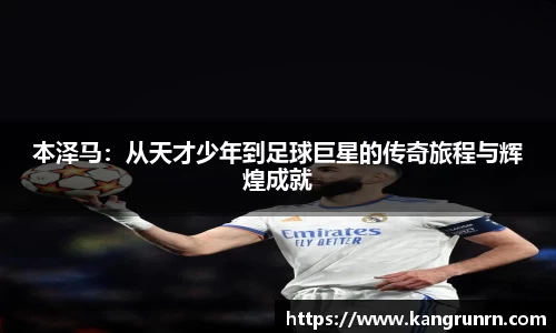 本泽马：从天才少年到足球巨星的传奇旅程与辉煌成就